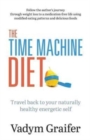 The Time Machine Diet : Travel Back to Your Naturally Healthy Energetic Self - Book