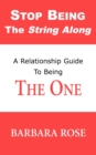 Stop Being the String Along : A Relationship Guide to Being THE ONE - Book