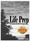 Life Prep for Homeschooled Teenagers, Third Edition : A Parent-Friendly Curriculum for Teaching Teens about Credit Cards, Auto and Health Insurance, Managing Money and Becoming Debt-Free While Living - Book