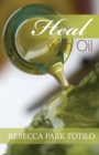 Heal With Oil : How to Use the Essential Oils of Ancient Scripture - Book