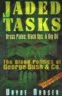 Jaded Tasks : Brass Plates, Black Ops & Big Oil-The Blood Politics of George Bush & Co. - Book