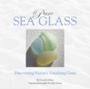 Pure Sea Glass : Discovering Nature's Vanishing Gems - Book