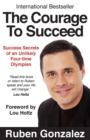 The Courage to Succeed : Success Secrets of an Unlikely Four-Time Olympian - eBook