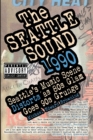 The Seattle Sound 1990 : Seattle's Music Scene Distorts As 80s Glam Goes 90s Grunge - Book