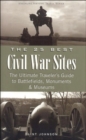 The 25 Best Civil War Sites : The Ultimate Traveler's Guide to Battlefields, Monuments and Museums - Book