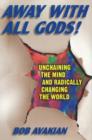 Away With All Gods! : Unchaining the Mind and Radically Changing the World - Book