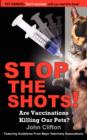Stop the Shots! : Are Vaccinations Killing Our Pets? - Book