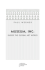 Museum, Inc. : Inside the Global Art World - Book
