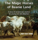 The Magic Horses of Beanie Land : A Story of Ancient Star Wisdom for Young and Old Dreamers - Book