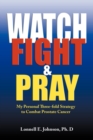 Watch, Fight and Pray : My Personal Strategy to Combat Prostate Cancer - Book