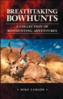 Breathtaking Bowhunts A Collection of Bowhunting Adventures - Book