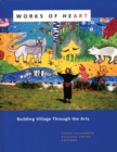 Works of Heart : Building Village Through the Arts - Book