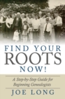 Find Your Roots Now! : A Step by Step Guide for Beginning Genealogists - Book