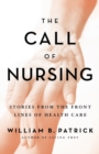 The Call of Nursing : Stories from the Front Lines of Health Care - Book