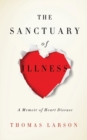 The Sanctuary of Illness : A Memoir of Heart Disease - Book