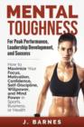 Mental Toughness for Peak Performance, Leadership Development, and Success : How to Maximize Your Focus, Motivation, Confidence, Self-Discipline, Willpower, and Mind Power in Sports, Business or Healt - Book
