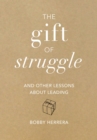 The Gift of Struggle : And Other Lessons about Leading - Book