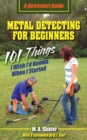 Metal Detecting For Beginners : 101 Things I Wish I'd Known When I Started - Book