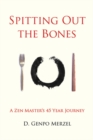 Spitting Out the Bones : A Zen Masteras 45 Year Journey - Book