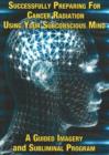 Successfully Preparing for Cancer Radiation Using Your Subconscious Mind NTSC DVD : A Guided Imagery & Subliminal Program - Book