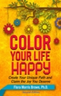 Color Your Life Happy : Create Your Unique Path and Claim the Joy You Deserve - eBook