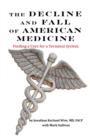 THE DECLINE AND FALL OF AMERICAN MEDICINE -- Finding a Cure for a Terminal System - Book