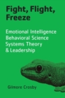 Fight, Flight, Freeze : Emotional Intelligence, Behavioral Science, Systems Theory & Leadership - Book
