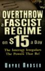 Overthrow a Fascist Regime on $15 a Day : The Internet Irregulars vs. the Powers That Be! - Book