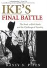 Ike's Final Battle : The Road to Little Rock and the Challenge of Equality - Book