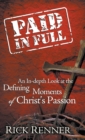 Paid in Full : An In-Depth Look at the Defining Moments of Christ's Passion - Book