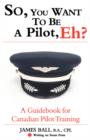 So, You Want to be a Pilot, Eh? A Guidebook for Canadian Pilot Training - Book