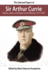 The Selected Papers of Sir Arthur Currie : Diaries, Letters, and Report to the Ministry, 1917-1933 - Book