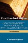 First Hundred Million : How To Sky Rocket Your Book Sales With Slam Dunk Titles - Book