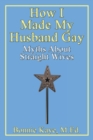 How I Made My Husband Gay : Myths About Straight Wives - Book