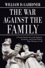 The War Against the Family : A Parent Speaks Out on the Political, Economic, and Social Policies That Threaten Us All - Book