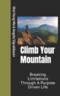 Climb Your Mountain : Breaking Limitations Through A Purpose Driven Life - Book