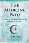 The Medicine Path : A Return to the Healing Ways of Our Indigenous Ancestors - Book