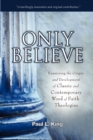 Only Believe : Examining the Origin and Development of Classic and Contemporary "Word of Faith" Theologies - Book