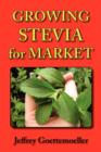 Growing Stevia for Market : Farm, Garden, and Nursery Cultivation of the Sweet Herb, Stevia Rebaudiana - Book