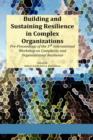 Building and Sustaining Resilience in Complex Organizations : Pre-Proceedings of the 1st International Workshop on Complexity and Organizational Resilience - Book