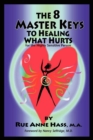 The 8 Master Keys to Healing What Hurts - Book