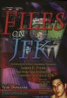 Files on JFK : Interviews with Confessed Assassin James E. Files, and More New Evidence of the Conspiracy that Killed JFK - Book