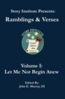 Story Institute Presents : Ramblings & Verses: Volume I: Let Me Not Begin Anew - Book