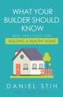 What Your Builder Should Know : Best Practices for Building a Healthy Home - Book