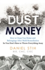 Dust Money : How to clean your home and belongings after mold remediation so you don't have to throw everything away - Book