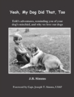 Yeah, My Dog Did That, Too : Erik's adventures, reminding you of your dog's mischief, and why we love our dogs - eBook
