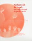Working with the Angels : The Young Child and the Spiritual World - Book