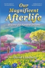 Our Magnificent Afterlife : Beyond Our Fondest Dreams - Book