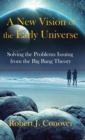 A New Vision of the Early Universe : Solving the Problems Issuing from the Big Bang Theory - Book