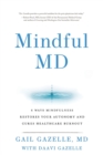 Mindful MD : 6 Ways Mindfulness Restores Your Autonomy and Cures Healthcare Burnout - Book